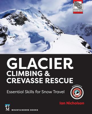 Glacier Climbing and Crevasse Rescue : Essential Skills for Snow Travel