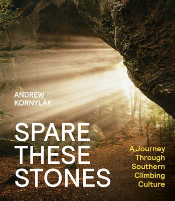 Spare These Stones : A Journey Through Southern Climbing Culture