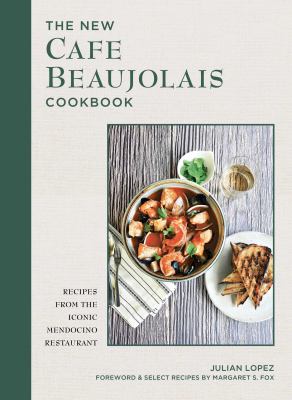 The New Cafe Beaujolais Cookbook : Recipes from the Iconic Mendocino Restaurant