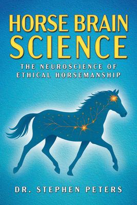 Horse Brain Science : The Neuroscience of Ethical Horsemanship