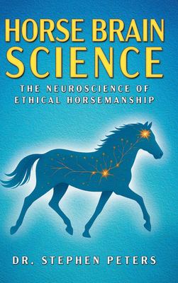 Horse Brain Science : The Neuroscience of Ethical Horsemanship