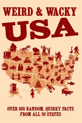 Weird and Whacky USA : Over 300+ Random, Quirky Facts from All 50 States