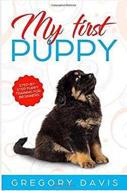 My First Puppy : Step-By-Step Puppy Training for Beginners