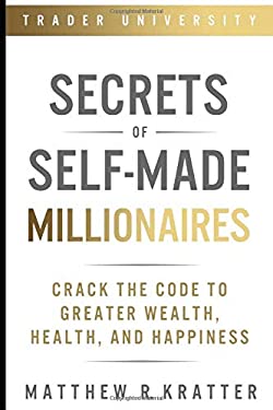 Secrets of Self-Made Millionaires : Crack the Code to Greater Wealth, Health, and Happiness