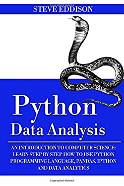 Python Data Analysis : An Introduction to Computer Science: Learn Step by Step How to Use Python Programming Language, Pandas, and How You Can Use The