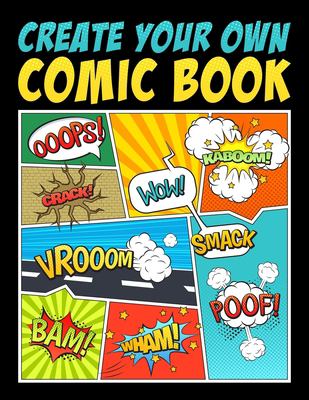 Create Your Own Comic Book : 100 Unique Blank Comic Book Templates for Adults, Teens & Kids