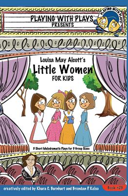 Louisa May Alcott's Little Women for Kids : 3 Short Melodramatic Plays for 3 Group Sizes