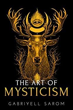 The Art of Mysticism : Practical Guide to Mysticism and Spiritual Meditations