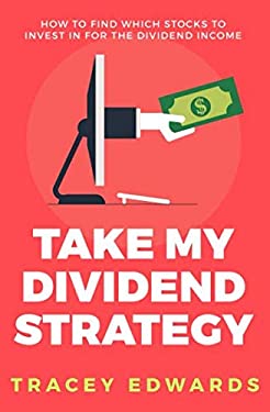 Take My Dividend Strategy : How to Find Which Stocks to Invest in for the Dividend Income