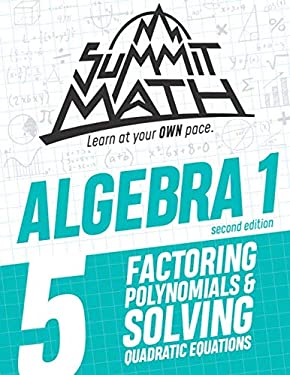 Summit Math Algebra 1 Book 5 : Factoring Polynomials and Solving Quadratic Equations