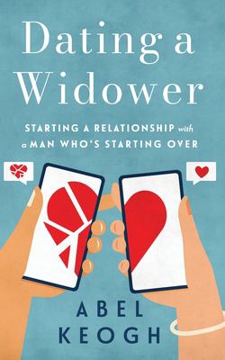 Dating a Widower : Starting a Relationship with a Man Who's Starting Over