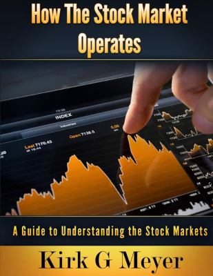 How the Stock Market Operates : A Guide to Understanding the Stock Markets
