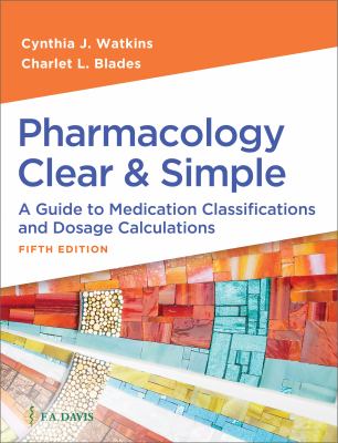 Pharmacology Clear and Simple : A Guide to Medication Classifications and Dosage Calculations