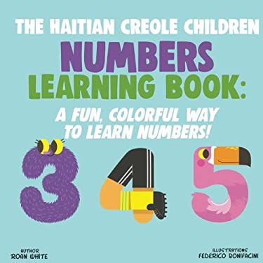 The Haitian Creole Children Numbers Learning Book: A Fun, Colorful Way to Learn Numbers!