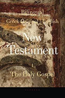 Bilingual (Greek / English) New Testament : Vol. I, the Holy Gospel