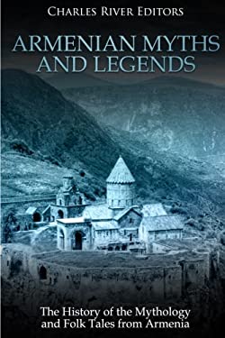 Armenian Myths and Legends: The History of the Mythology and Folk Tales from Armenia