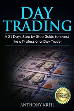 Day Trading : A 21 Days Step by Step Guide to Invest Like a Professional Day Trader (Analysis of the Stock Market Using Options, Forex, Stocks - Psych