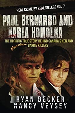 Paul Bernardo and Karla Homolka : The Horrific True Story Behind Canada's Ken and Barbie Killers