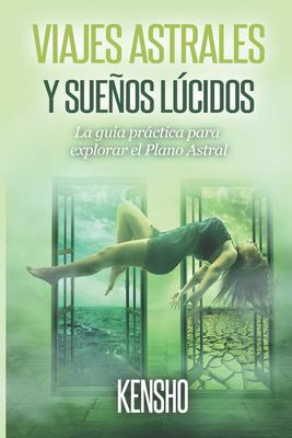 Viajes Astrales y Sueños Lúcidos : La Guía Práctica para Explorar el Plano Astral