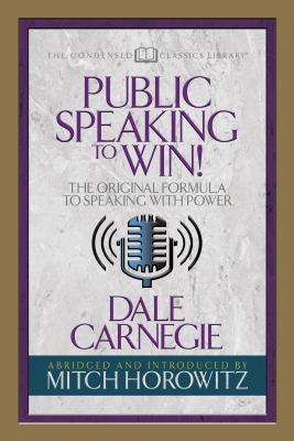 Public Speaking to Win (Condensed Classics) : The Original Formula to Speaking with Power
