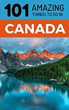 101 Amazing Things to Do in Canada : Canada Travel Guide