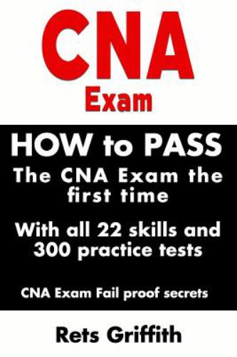CNA Exam: How to Pass the CNA Exam the First Time with All 22 Skills and 300 Practice Tests CNA Exam Fail Proof Secrets : CNA Practice Questions and A