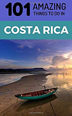 101 Amazing Things to Do in Costa Rica : Costa Rica Travel Guide
