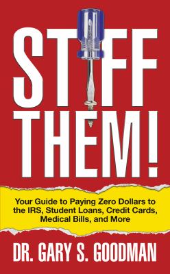 Stiff Them! : Your Guide to Paying Zero Dollars to the IRS, Student Loans, Credit Cards, Medical Bills, and More