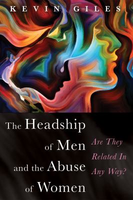 The Headship of Men and the Abuse of Women : Are They Related in Any Way?