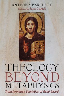 Theology Beyond Metaphysics : Transformative Semiotics of René Girard