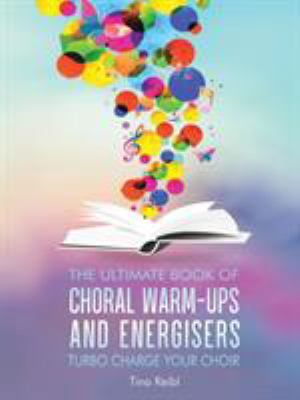 The Ultimate Book of Choral Warm-Ups and Energisers : Turbo Charge Your Choir