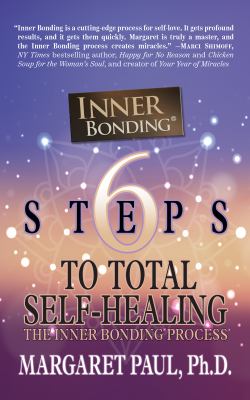 6 Steps to Total Self-Healing : The Inner Bonding Process