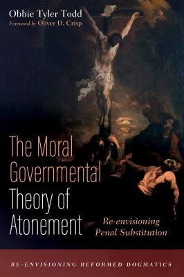 The Moral Governmental Theory of Atonement : Re-Envisioning Penal Substitution