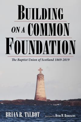 Building on a Common Foundation : The Baptist Union of Scotland 1869-2019