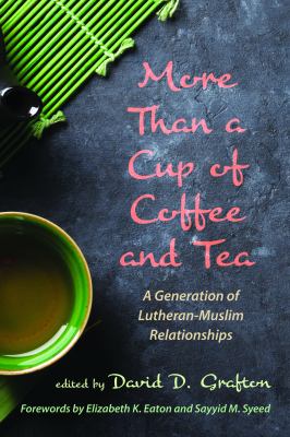 More Than a Cup of Coffee and Tea : A Generation of Lutheran-Muslim Relationships