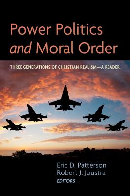 Power Politics and Moral Order : Three Generations of Christian Realism--A Reader