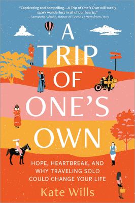 Trip of One's Own : Hope, Heartbreak, and Why Traveling Solo Could Change Your Life