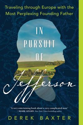 In Pursuit of Jefferson : Traveling Through Europe with the Most Perplexing Founding Father