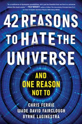 42 Reasons to Hate the Universe : (and One Reason Not To)