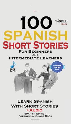 100 Spanish Short Stories for Beginners Learn Spanish with Stories Including Audio : Spanish Edition Foreign Language Book 1