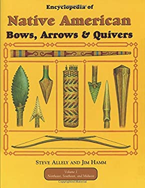 Encyclopedia of Native American Bow, Arrows, and Quivers, Volume 1 : Northeast, Southeast, and Midwest