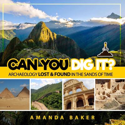 Can YOU Dig It? : Archaeology Lost and Found in the Sands of Time