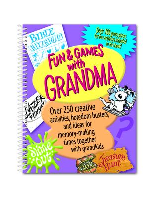 Fun & Games with Grandma : Over 250 Creative Activities, Boredom Busters, and Ideas for Memory-Making Times Together with Grandkids