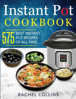 Instant Pot Cookbook : 575 Best Instant Pot Recipes of All Time (with Nutrition Facts, Easy and Healthy Recipes)