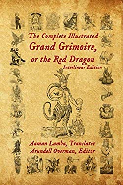 The Complete Illustrated Grand Grimoire, or the Red Dragon : Interlinear Edition, French to English