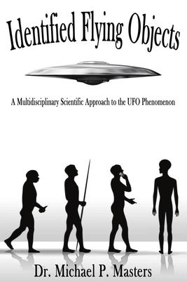 Identified Flying Objects : A Multidisciplinary Scientific Approach to the UFO Phenomenon