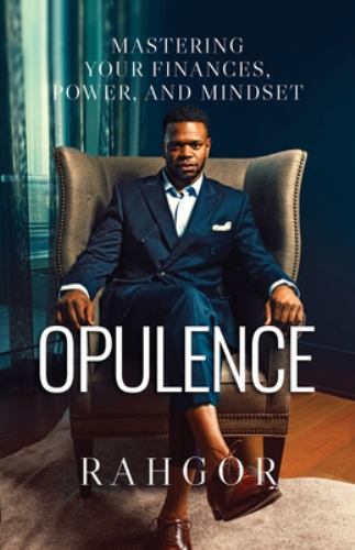 Opulence : Mastering Your Finances, Power, and Mindset