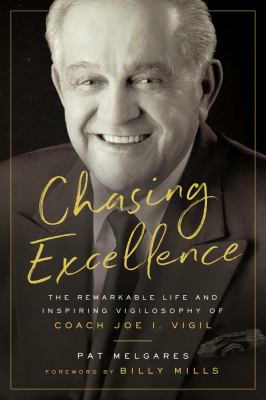 Chasing Excellence : The Remarkable Life and Inspiring Vigilosophy of Coach Joe I. Vigil