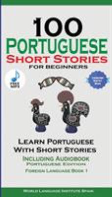 100 Portuguese Short Stories for Beginners Learn Portuguese with Stories Including Audiobook : Portuguese Edition Foreign Language Book 1