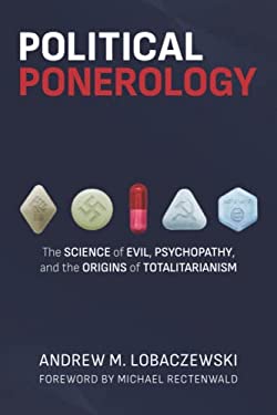 Political Ponerology : The Science of Evil, Psychopathy, and the Origins of Totalitarianism